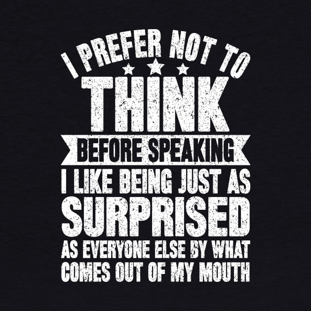 I prefer not to think before speaking i like being just as surprised as everyone else by what comes out of my mouth by SilverTee